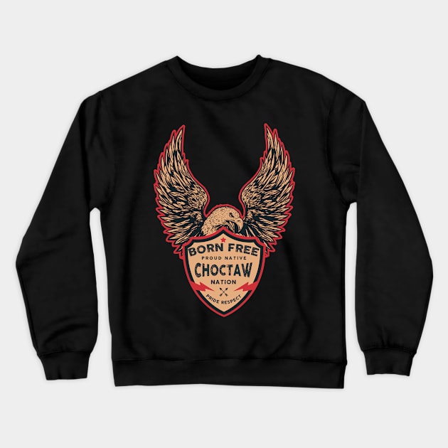 Choctaw Native American Indian Born Freedom Eagle Crewneck Sweatshirt by The Dirty Gringo